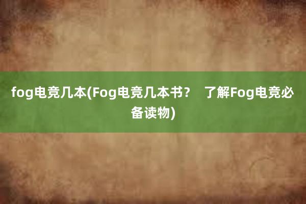 fog电竞几本(Fog电竞几本书？  了解Fog电竞必备读物)