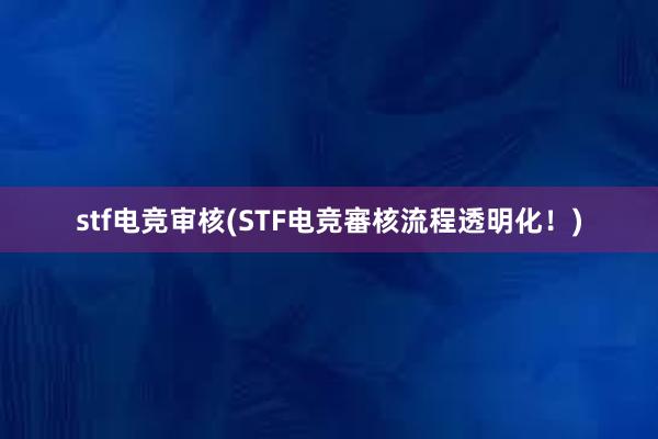 stf电竞审核(STF电竞審核流程透明化！)