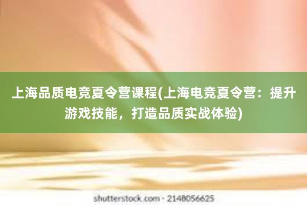 上海品质电竞夏令营课程(上海电竞夏令营：提升游戏技能，打造品质实战体验)