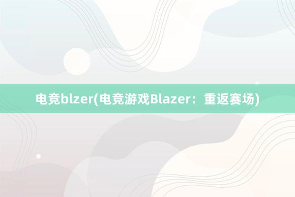 电竞blzer(电竞游戏Blazer：重返赛场)