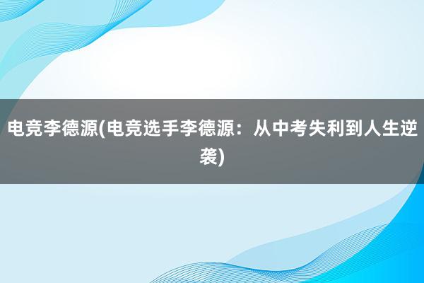 电竞李德源(电竞选手李德源：从中考失利到人生逆袭)