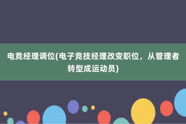 电竞经理调位(电子竞技经理改变职位，从管理者转型成运动员)