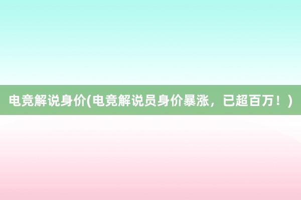 电竞解说身价(电竞解说员身价暴涨，已超百万！)