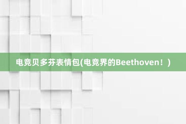 电竞贝多芬表情包(电竞界的Beethoven！)