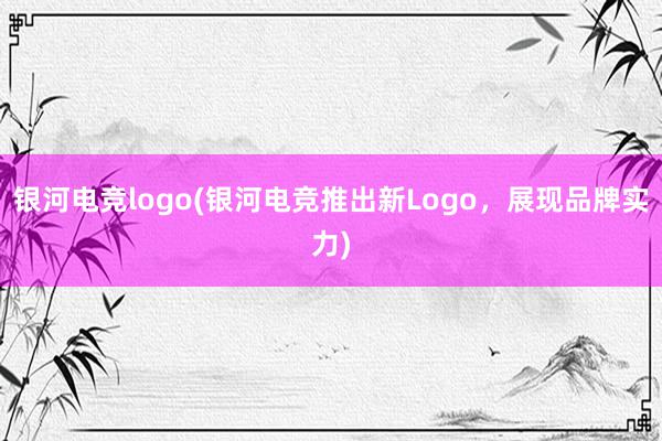 银河电竞logo(银河电竞推出新Logo，展现品牌实力)