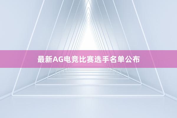 最新AG电竞比赛选手名单公布