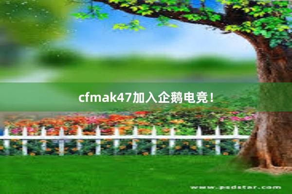 cfmak47加入企鹅电竞！