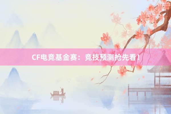 CF电竞基金赛：竞技预测抢先看！