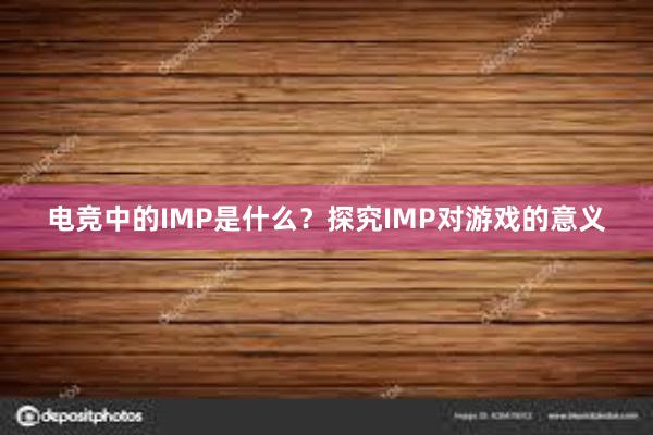 电竞中的IMP是什么？探究IMP对游戏的意义