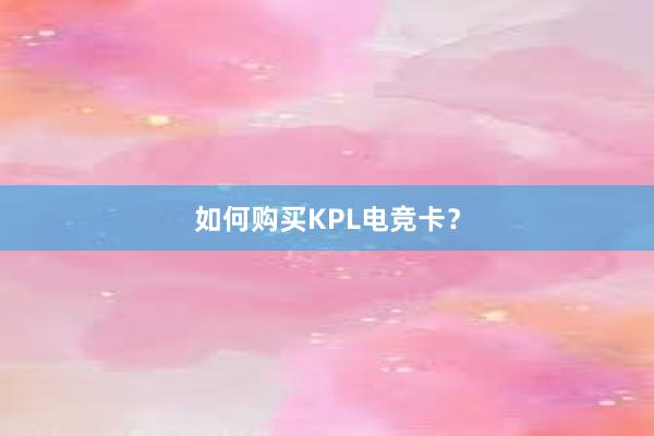 如何购买KPL电竞卡？