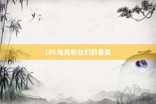 LPL电竞粉丝们的最爱