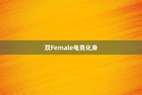 双Female电竞化身