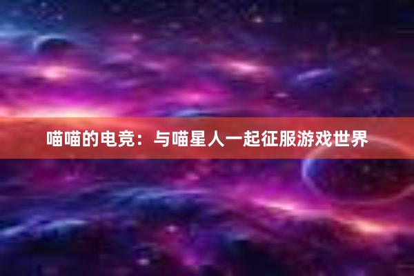 喵喵的电竞：与喵星人一起征服游戏世界