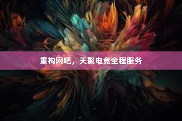 重构网吧，天聚电竞全程服务