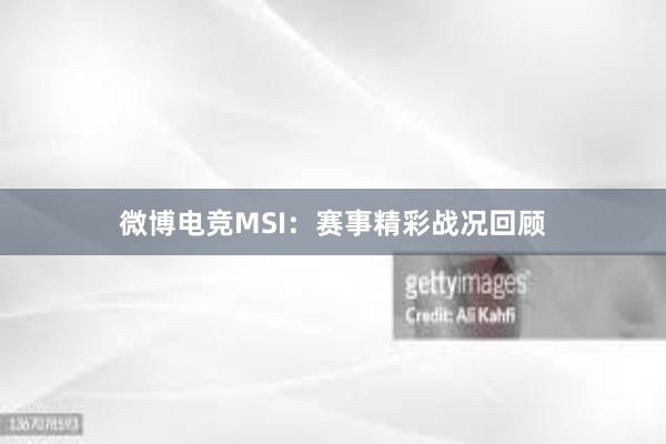 微博电竞MSI：赛事精彩战况回顾