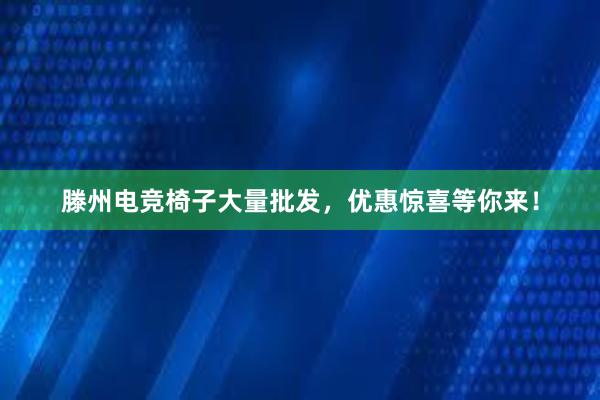 滕州电竞椅子大量批发，优惠惊喜等你来！