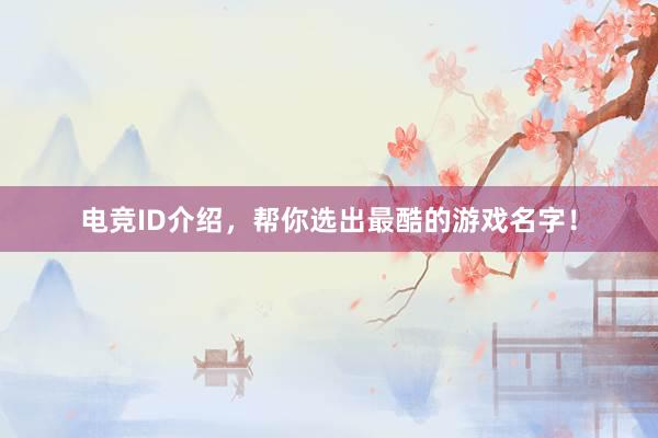 电竞ID介绍，帮你选出最酷的游戏名字！