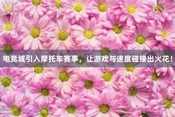 电竞城引入摩托车赛事，让游戏与速度碰撞出火花！