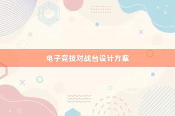 电子竞技对战台设计方案