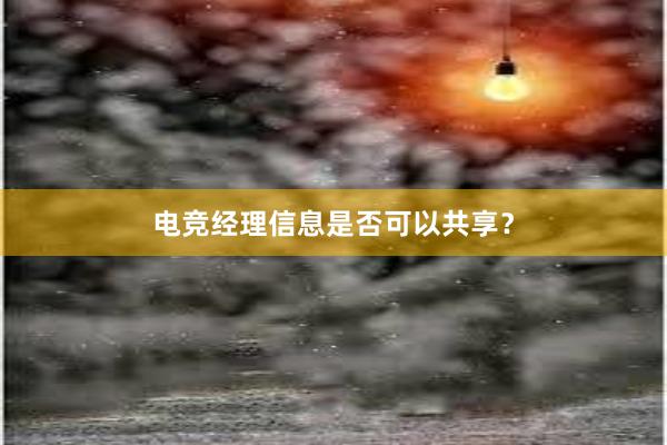 电竞经理信息是否可以共享？