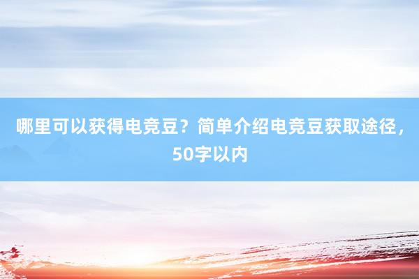 哪里可以获得电竞豆？简单介绍电竞豆获取途径，50字以内